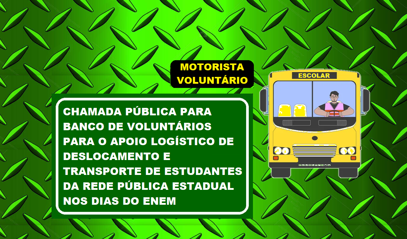 RESULTADO – Motorista Voluntário-CHAMADA PÚBLICA PARA BANCO DE VOLUNTÁRIOS PARA O APOIO LOGÍSTICO DE DESLOCAMENTO E TRANSPORTE DE ESTUDANTES DA REDE PÚBLICA ESTADUAL NOS DIAS DO ENEM
